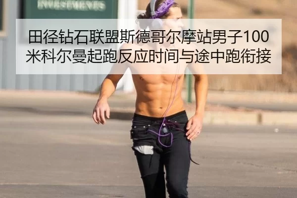 田径钻石联盟斯德哥尔摩站男子100米科尔曼起跑反应时间与途中跑衔接