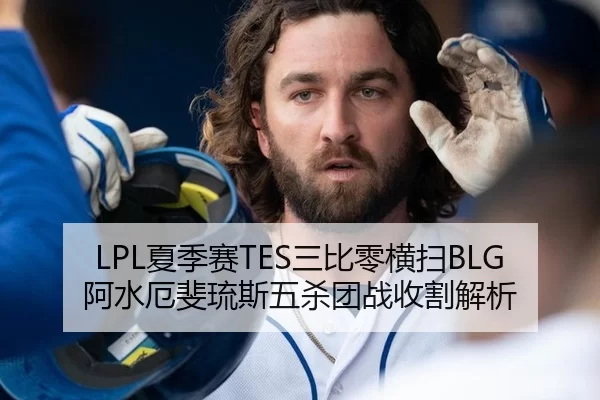 LPL夏季赛TES三比零横扫BLG阿水厄斐琉斯五杀团战收割解析